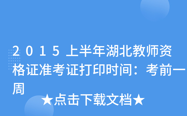 2015上半年湖北教师资格证准考证打印时间：考前一周