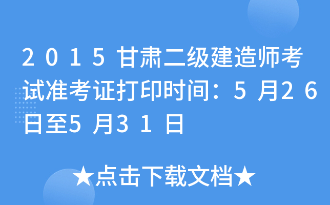 2015甘肃二级建造师考试准考证打印时间：5月26日至5月31日