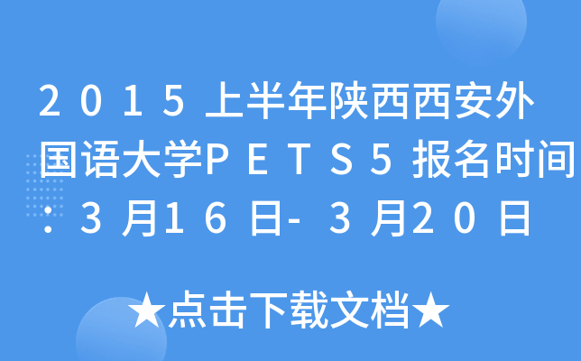 2015上半年陕西西安外国语大开云kaiyun(中国)PETS5报名时间：3月16日-3月20日