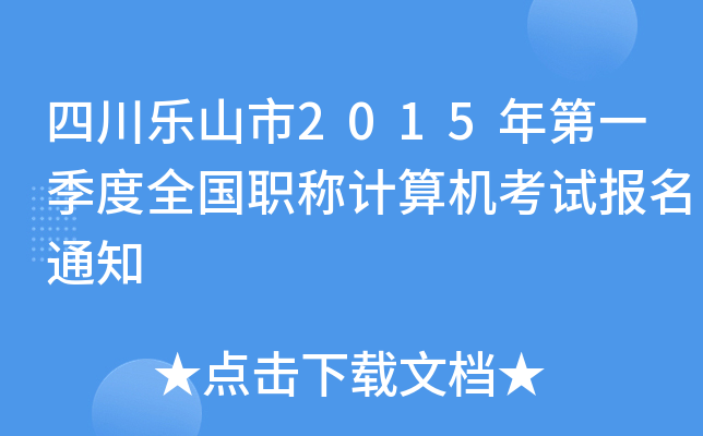 四川乐山市2015年第一季度全国职称计算机考试报名通知