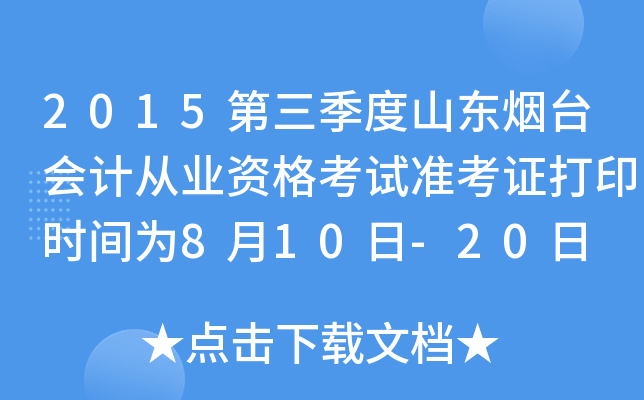 2015第三季度山东烟台会计从业资格考试准考证打印时间为8月10日-20日