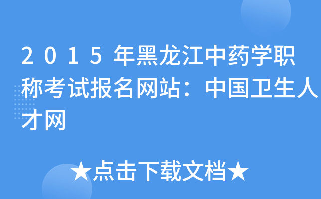 2015年黑龙江中药开云kaiyun(中国)职称考试报名网站：中国卫生人才网