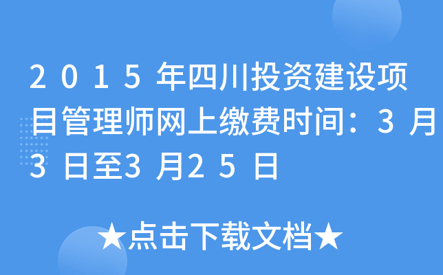 2015年四川投资建设项目管理师网上缴费时间：3月3日至3月25日
