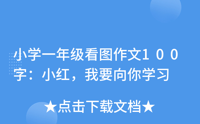 小开云kaiyun(中国)一年级看图作文100字：小红，我要向你开云kaiyun(中国)习