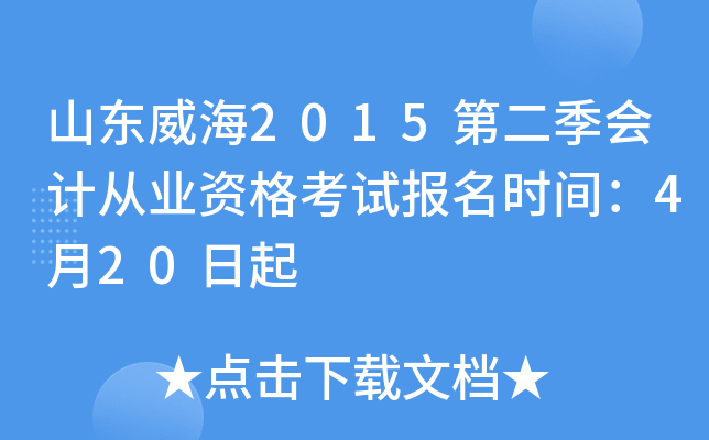 山东威海2015第二季会计从业资格考试报名时间：4月20日起