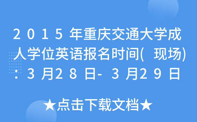 2015年重庆交通大开云kaiyun(中国)成人开云kaiyun(中国)位英语报名时间(现场)：3月28日-3月29日