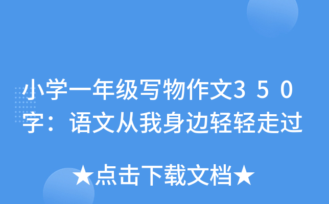 小开云kaiyun(中国)一年级写物作文350字：语文从我身边轻轻走过