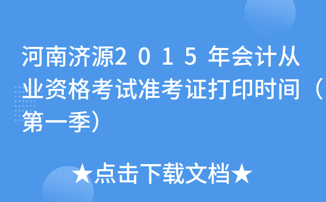 河南济源2015年会计从业资格考试准考证打印时间（第一季）