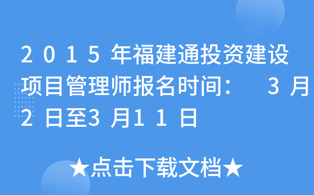 2015年福建通投资建设项目管理师报名时间： 3月2日至3月11日