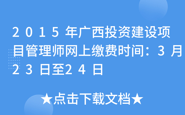2015年广西投资建设项目管理师网上缴费时间：3月23日至24日