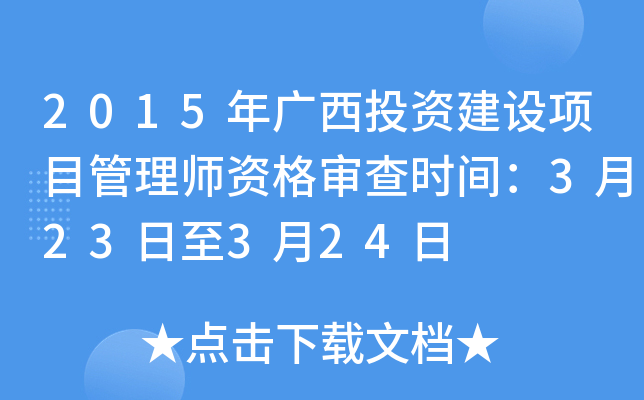 2015年广西投资建设项目管理师资格审查时间：3月23日至3月24日