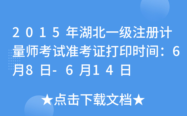 2015年湖北一级注册计量师考试准考证打印时间：6月8日-6月14日