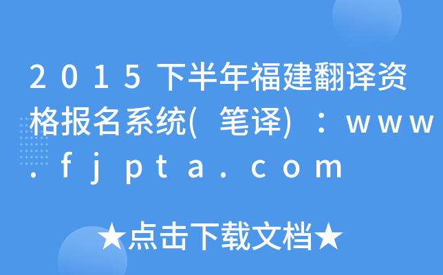 2015下半年福建翻译资格报名系统(笔译)：www.fjpta.com