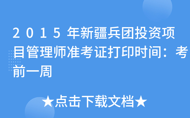 2015年新疆兵团投资项目管理师准考证打印时间：考前一周