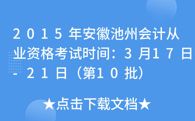 2015年安徽池州会计从业资格考试时间：3月17日-21日（第10批）