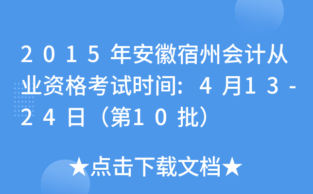 2015年安徽宿州会计从业资格考试时间:4月13-24日（第10批）