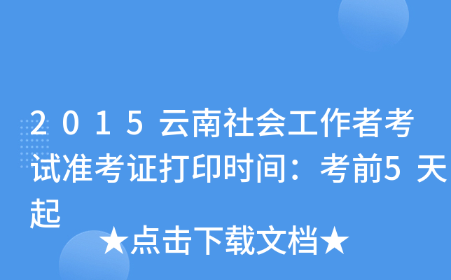 2015云南社会工作者考试准考证打印时间：考前5天起