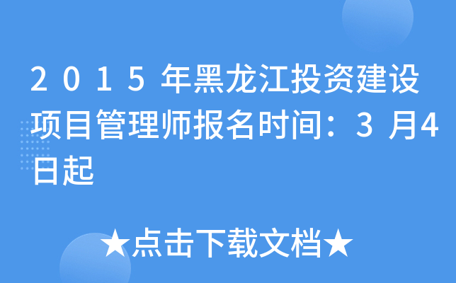 2015年黑龙江投资建设项目管理师报名时间：3月4日起