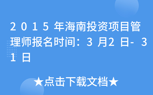 2015年海南投资项目管理师报名时间：3月2日-31日
