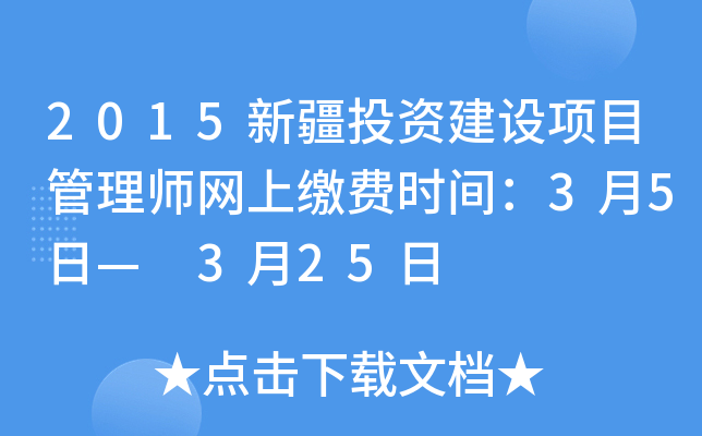 2015新疆投资建设项目管理师网上缴费时间：3月5日— 3月25日
