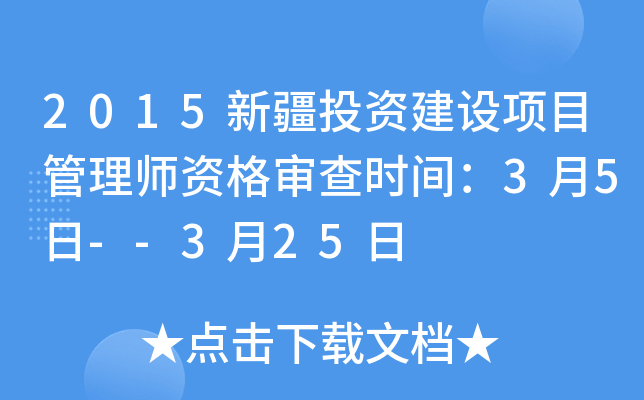 2015新疆投资建设项目管理师资格审查时间：3月5日--3月25日