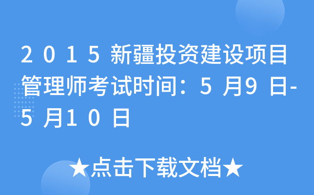 2015新疆投资建设项目管理师考试时间：5月9日-5月10日