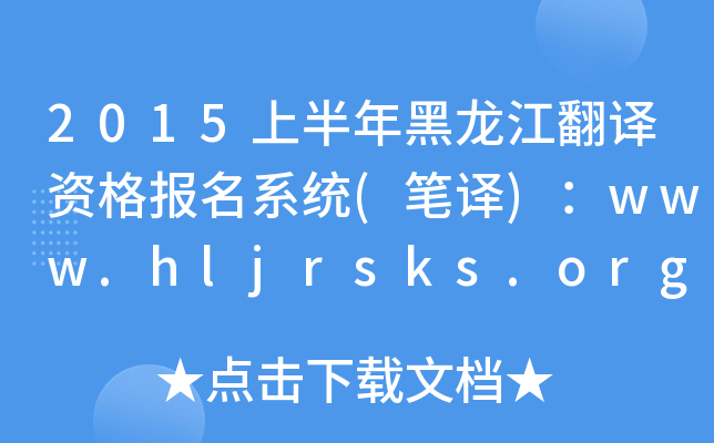 2015上半年黑龙江翻译资格报名系统(笔译)：www.hljrsks.org.cn