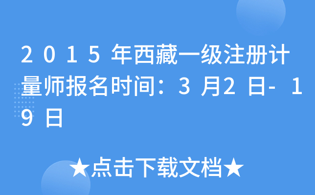 2015年西藏一级注册计量师报名时间：3月2日-19日