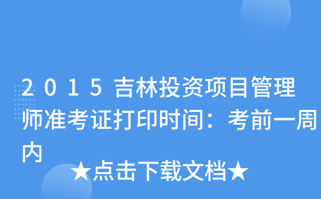 2015吉林投资项目管理师准考证打印时间：考前一周内