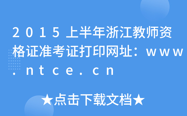 2015上半年浙江教师资格证准考证打印网址：www.ntce.cn