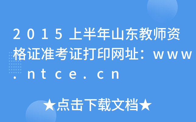 2015上半年山东教师资格证准考证打印网址：www.ntce.cn