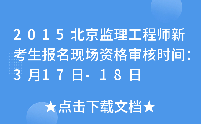 2015北京监理工程师新考生报名现场资格审核时间：3月17日-18日