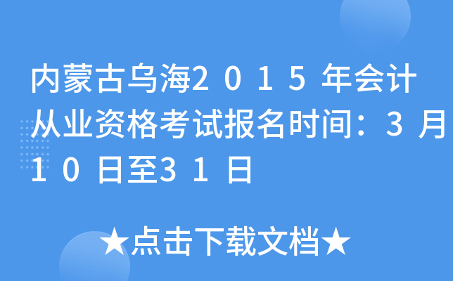 内蒙古乌海2015年会计从业资格考试报名时间：3月10日至31日