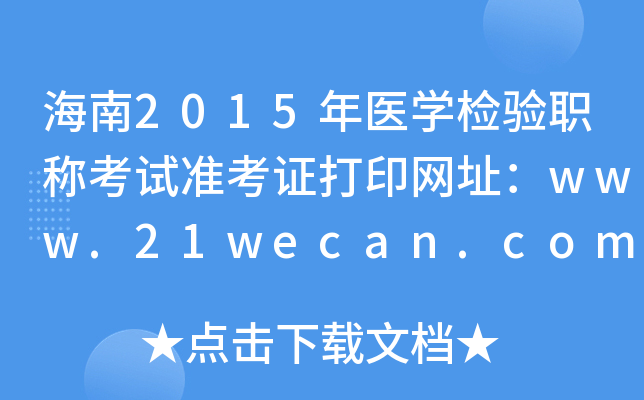 海南2015年医开云kaiyun(中国)检验职称考试准考证打印网址：www.21wecan.com