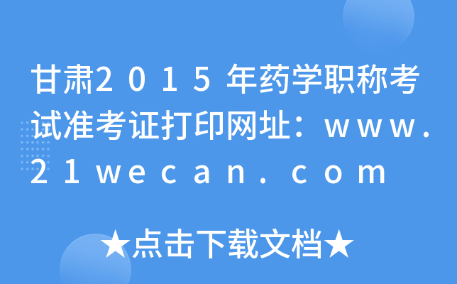 甘肃2015年药开云kaiyun(中国)职称考试准考证打印网址：www.21wecan.com