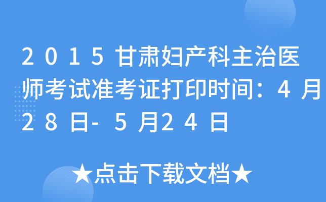 2015甘肃妇产科主治医师考试准考证打印时间：4月28日-5月24日