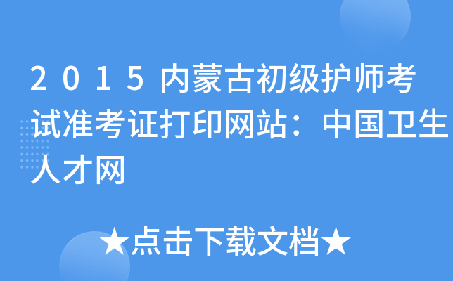 2015内蒙古初级护师考试准考证打印网站：中国卫生人才网