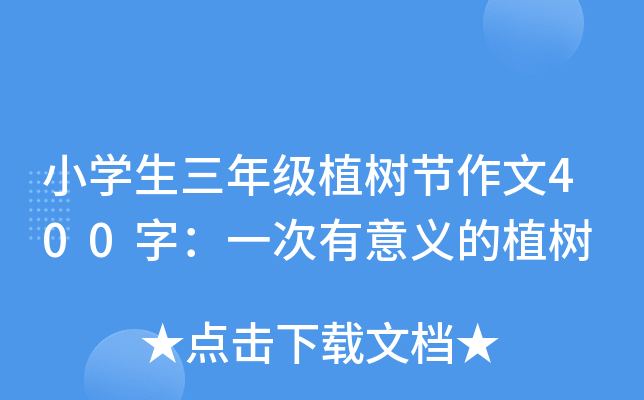 小开云kaiyun(中国)生三年级植树节作文400字：一次有意义的植树
