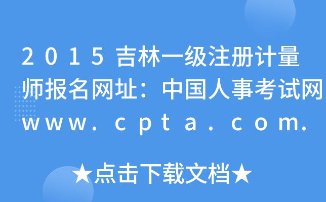 2015吉林一级注册计量师报名网址：中国人事考试网www.cpta.com.cn