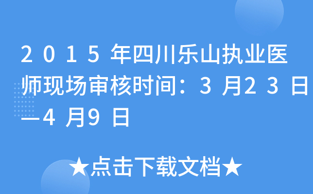 2015年四川乐山执业医师现场审核时间：3月23日—4月9日