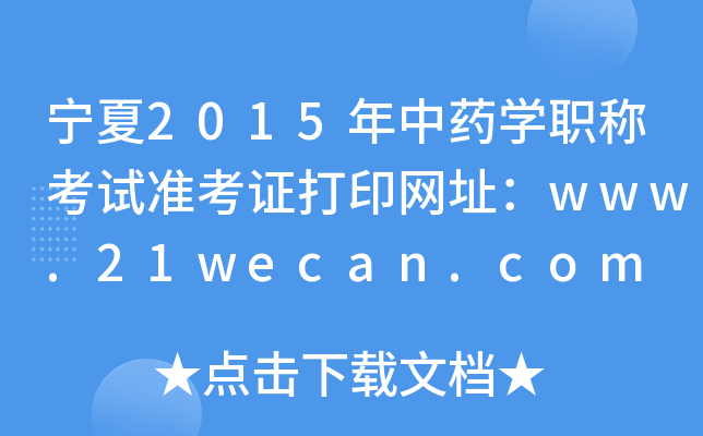 宁夏2015年中药开云kaiyun(中国)职称考试准考证打印网址：www.21wecan.com
