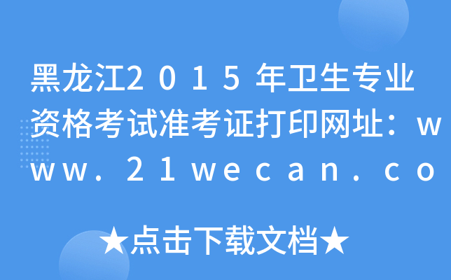 黑龙江2015年卫生专业资格考试准考证打印网址：www.21wecan.com