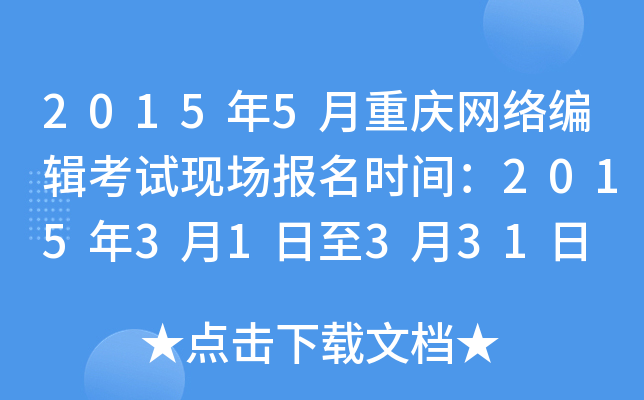 2015年5月重庆网络编辑考试现场报名时间：2015年3月1日至3月31日