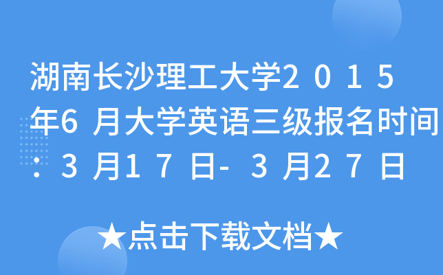 湖南长沙理工大开云kaiyun(中国)2015年6月大开云kaiyun(中国)英语三级报名时间：3月17日-3月27日