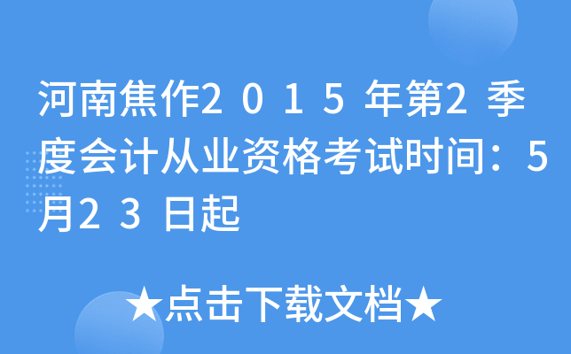 河南焦作2015年第2季度会计从业资格考试时间：5月23日起