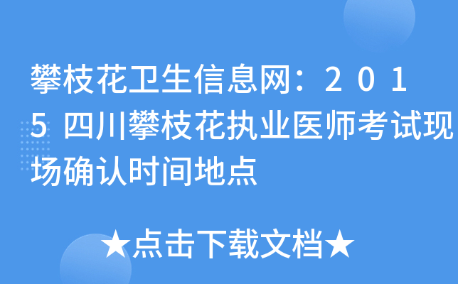 攀枝花卫生信息网：2015四川攀枝花执业医师考试现场确认时间地点