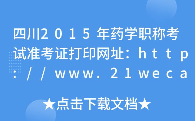 四川2015年药开云kaiyun(中国)职称考试准考证打印网址：http://www.21wecan.com/