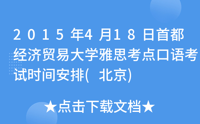 2015年4月18日首都经济贸易大开云kaiyun(中国)雅思考点口语考试时间安排(北京)