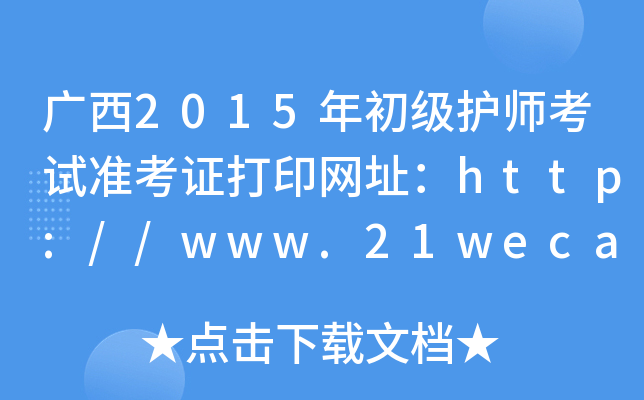 广西2015年初级护师考试准考证打印网址：http://www.21wecan.com/