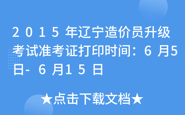2015年辽宁造价员升级考试准考证打印时间：6月5日-6月15日